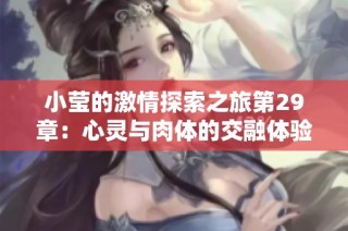 小莹的激情探索之旅第29章：心灵与肉体的交融体验