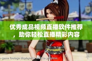 优秀成品视频直播软件推荐，助你轻松直播精彩内容