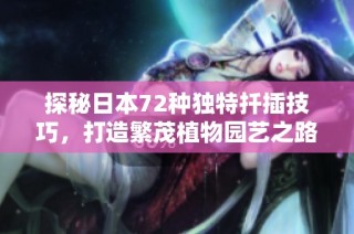 探秘日本72种独特扦插技巧，打造繁茂植物园艺之路