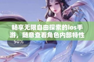 畅享无限自由探索的ios手游，随意查看角色内部特性