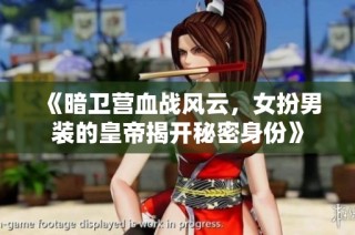 《暗卫营血战风云，女扮男装的皇帝揭开秘密身份》