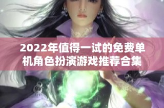 2022年值得一试的免费单机角色扮演游戏推荐合集