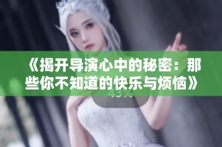 《揭开导演心中的秘密：那些你不知道的快乐与烦恼》