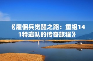 《雇佣兵觉醒之路：重组141特遣队的传奇旅程》