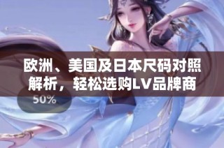 欧洲、美国及日本尺码对照解析，轻松选购LV品牌商品