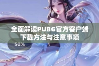 全面解读PUBG官方客户端下载方法与注意事项