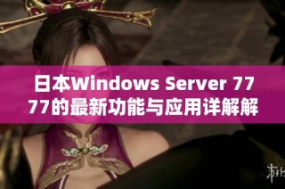 日本Windows Server 7777的最新功能与应用详解解析