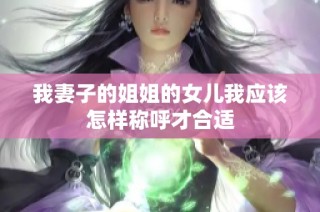 我妻子的姐姐的女儿我应该怎样称呼才合适