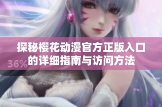 探秘樱花动漫官方正版入口的详细指南与访问方法