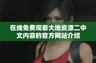 在线免费观看大地资源二中文内容的官方网站介绍