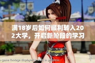 满18岁后如何顺利转入202大学，开启新阶段的学习生活
