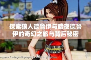 探索狼人德鲁伊与暗夜德鲁伊的奇幻之旅与背后秘密