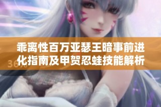 乖离性百万亚瑟王暗事前进化指南及甲贺忍蛙技能解析