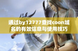 通过by12777查找coon域名的有效信息与使用技巧