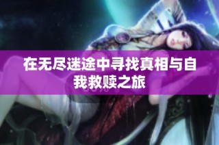 在无尽迷途中寻找真相与自我救赎之旅