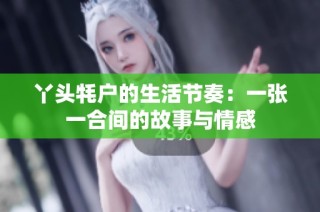 丫头牦户的生活节奏：一张一合间的故事与情感