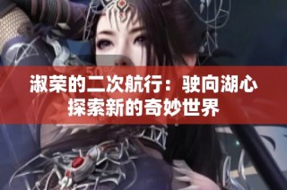 淑荣的二次航行：驶向湖心探索新的奇妙世界