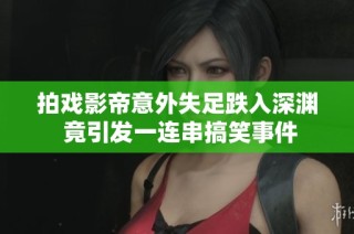 拍戏影帝意外失足跌入深渊 竟引发一连串搞笑事件
