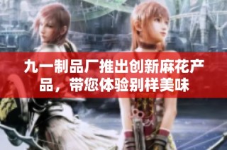 九一制品厂推出创新麻花产品，带您体验别样美味