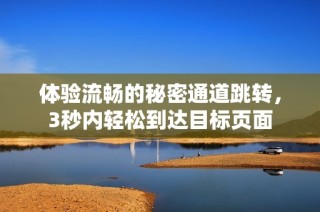 体验流畅的秘密通道跳转，3秒内轻松到达目标页面