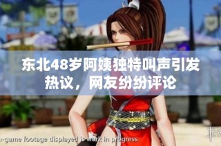 东北48岁阿姨独特叫声引发热议，网友纷纷评论