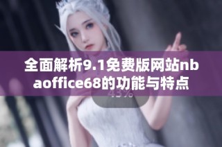 全面解析9.1免费版网站nbaoffice68的功能与特点