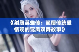 《射雕英雄传：颠覆传统爱情观的鸾凤双舞故事》