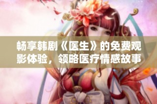 畅享韩剧《医生》的免费观影体验，领略医疗情感故事
