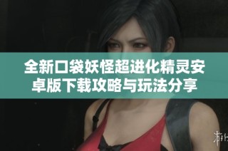 全新口袋妖怪超进化精灵安卓版下载攻略与玩法分享