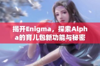 揭开Enigma，探索Alpha的育儿包新功能与秘密