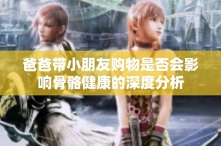 爸爸带小朋友购物是否会影响骨骼健康的深度分析