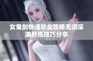 女鬼剑快速毕业攻略无须深渊肝炼技巧分享