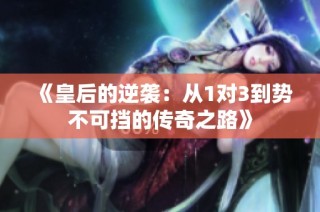《皇后的逆袭：从1对3到势不可挡的传奇之路》