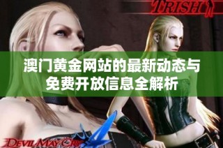 澳门黄金网站的最新动态与免费开放信息全解析