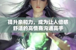 提升亲和力，成为让人倍感舒适的高情商沟通高手