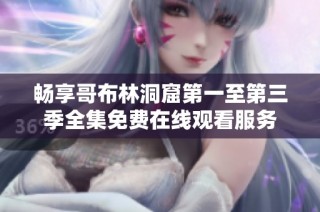 畅享哥布林洞窟第一至第三季全集免费在线观看服务