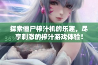 探索僵尸榨汁机的乐趣，尽享刺激的榨汁游戏体验！