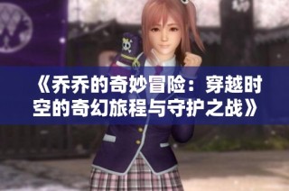 《乔乔的奇妙冒险：穿越时空的奇幻旅程与守护之战》