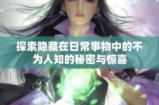探索隐藏在日常事物中的不为人知的秘密与惊喜