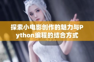 探索小电影创作的魅力与Python编程的结合方式