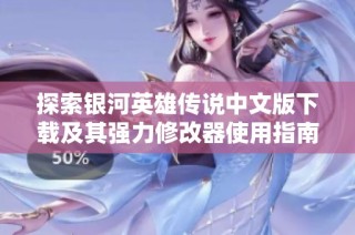 探索银河英雄传说中文版下载及其强力修改器使用指南