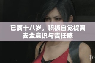 已满十八岁，积极自觉提高安全意识与责任感