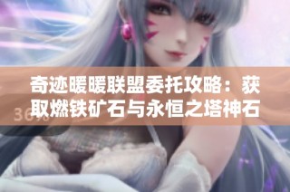 奇迹暖暖联盟委托攻略：获取燃铁矿石与永恒之塔神石的方法解析