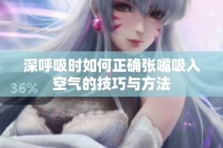 深呼吸时如何正确张嘴吸入空气的技巧与方法