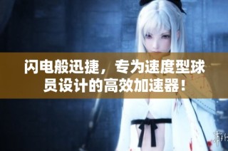 闪电般迅捷，专为速度型球员设计的高效加速器！