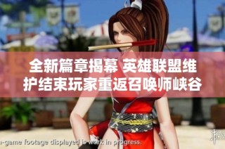 全新篇章揭幕 英雄联盟维护结束玩家重返召唤师峡谷