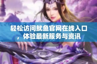 轻松访问鱿鱼官网在线入口，体验最新服务与资讯