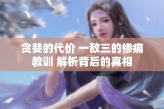 贪婪的代价 一敌三的惨痛教训 解析背后的真相