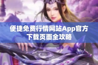 便捷免费行情网站App官方下载页面全攻略