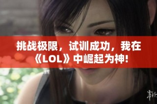 挑战极限，试训成功，我在《LOL》中崛起为神!